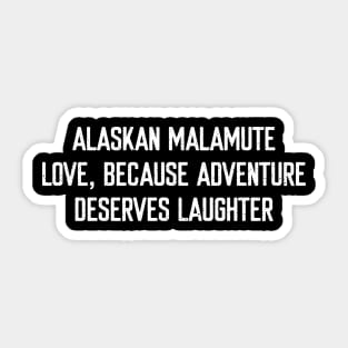 Alaskan Malamute Love Because Adventure Deserves Laughter Sticker